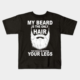 My Beard Is The Only Hair That Should Be Between Your Legs Kids T-Shirt